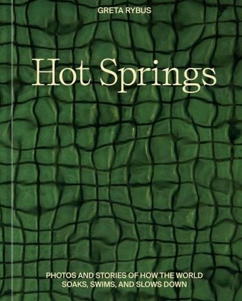Hot Springs: Photos and Stories of How the World Soaks, Swims, and Slows Down