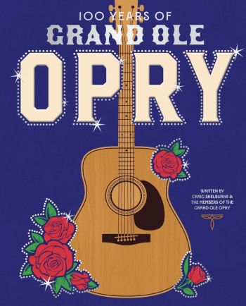 100 Years of Grand Ole Opry: A Celebration of the Artists, the Fans, and the Home of Country Music