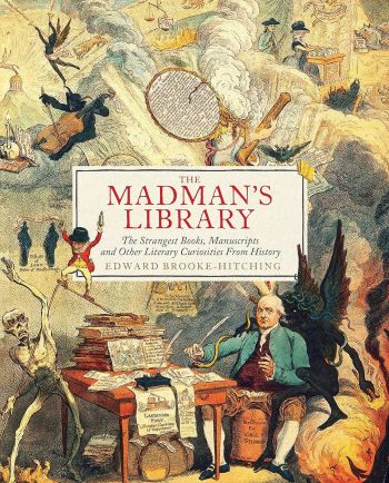 The Madman's Library: The Strangest Books, Manuscripts and Other Literary Curiosities from History 