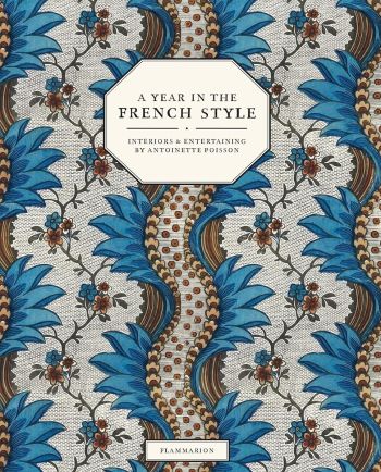 A Year in the French Style: Interiors & Entertaining by Antoinette Poisson
