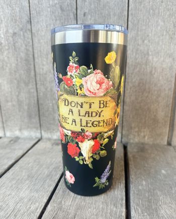 don't be a lady, be a legend floral tumbler