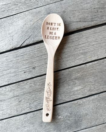 don't be a lady, be a legend wooden spoon