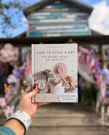 How to Style a Hat: Find, Decorate, and Rock Your Dream Hat by Brittany Cobb