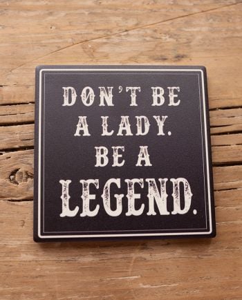 don't be a lady, be a legend coaster