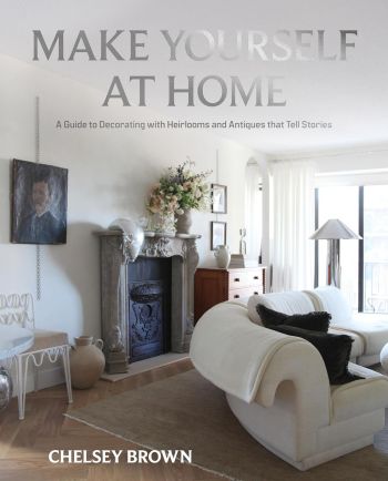 Make Yourself at Home: A Guide to Decorating with Heirlooms and Antiques that Tell Stories
