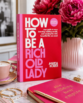 How to Be a Rich Old Lady: Your Guide to Easy Investing, Building Wealth, and Creating the Wild, Beautiful Life You Want
